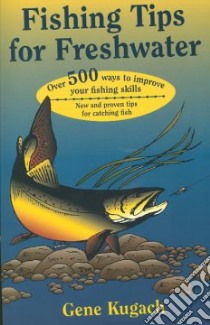 Fishing Tips for Freshwater libro in lingua di Kugach Gene, Wellham John W. G.