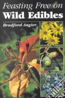 Feasting Free on Wild Edibles libro in lingua di Angier Bradford