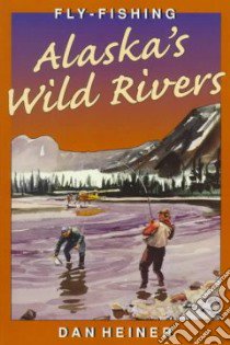 Fly-Fishing Alaska's Wild Rivers libro in lingua di Heiner Dan