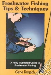 Freshwater Fishing Tips and Techniques libro in lingua di Kugach Gene