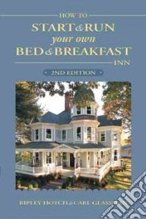 How To Start And Run Your Own Bed & Breakfast Inn libro in lingua di Hotch Ripley, Glassman Carl A.