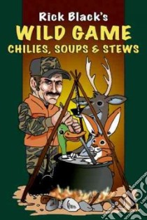 Wild Game Chilies, Soups and Stews libro in lingua di Black Rick