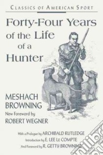 Forty-Four Years of the Life of a Hunter libro in lingua di Browning Meshach, Stabler E.