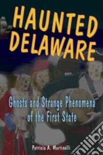 Haunted Delaware libro in lingua di Martinelli Patricia A.