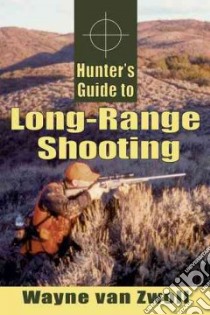 Hunter's Guide to Long-Range Shooting libro in lingua di Van Zwoll Wayne