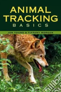 Animal Tracking Basics libro in lingua di Young Jon, Morgan Tiffany