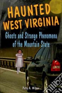 Haunted West Virginia libro in lingua di Wilson Patty A., Wiggins Heather Adel (ILT)