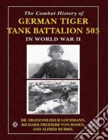 The Combat History of German Tiger Tank Battalion 503 in World War II libro in lingua di Lochmann Franz-wilhelm (EDT), Von Rosen Richard Freiherr (EDT), Rubbel Alfred (EDT)
