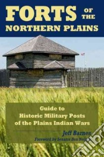 Forts Of The Northern Plains libro in lingua di Barnes Jeff, Nelson Ben A. (FRW)