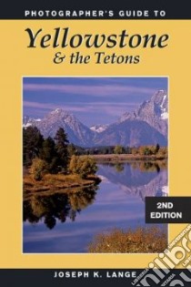 Photographers Guide to Yellowstone and the Tetons libro in lingua di Lange Joseph K.