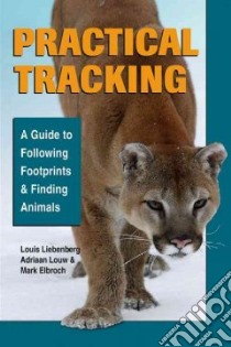 Practical Tracking libro in lingua di Liebenberg Louis, Louw Adriaan, Elbroch Mark