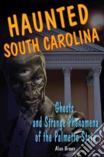 Haunted South Carolina libro in lingua di Brown Alan, Radle Marc (ILT)
