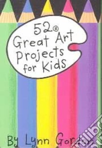 52 Great Art Projects for Kids/Includes Pom-Pom Pipe Cleaner Creatures, Fingerprint Cartoons, and Shadow Puppets libro in lingua di Gordon Lynn