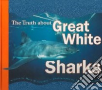 The Truth About Great White Sharks libro in lingua di Cerullo Mary M., Rotman Jeffrey L. (PHT), Wertz Michael (ILT), Rotman Jeffrey L. (ILT)
