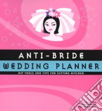 Anti-bride Wedding Planner libro in lingua di Gerin Carolyn, Hughes Kathleen, Hornick Amy Glynn, Tubkam Ithinand (ILT), Gerin Carolyn (ILT)