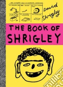 The Book of Shrigley libro in lingua di Shrigley David, Gooding Mel (EDT), Rothenstein Julian (EDT)
