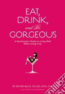Eat, Drink, and Be Gorgeous libro in lingua di Blum Esther, Salmansohn Karen (FRW), Dignan James (ILT)