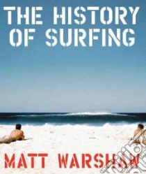The History of Surfing libro in lingua di Warshaw Matt