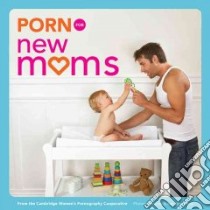 Porn for New Moms libro in lingua di Cambridge Women's Pornography Cooperativ, Anderson Susan (PHT)