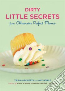 Dirty Little Secrets of Motherhood libro in lingua di Trisha Ashworth