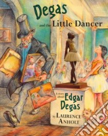 Degas and the Little Dancer libro in lingua di Anholt Laurence