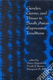 Gender, Genre, and Power in South Asian Expressive Traditions libro in lingua di Appadurai Arjun, Korom Frank J., Mills Margaret A. (EDT)