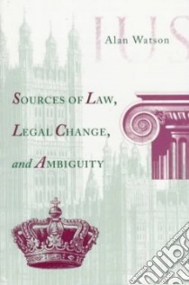 Sources of Law, Legal Change, and Ambiguity libro in lingua di Watson Alan