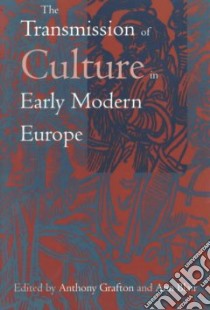 The Transmission of Culture in Early Modern Europe libro in lingua di Grafton Anthony (EDT), Blair Ann (EDT)