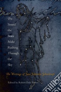 The Sound the Stars Make Rushing Through the Sky libro in lingua di Schoolcraft Jane Johnston, Parker Robert Dale (EDT)
