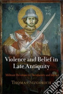 Violence and Belief in Late Antiquity libro in lingua di Sizgorich Thomas