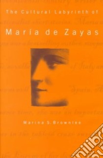The Cultural Labyrinth of Maria De Zayas libro in lingua di Brownlee Marina Scordilis