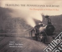 Traveling the Pennsylvania Railroad libro in lingua di Rau William Herman, Van Horne John C. (EDT), Drelick Eileen E. (EDT), Finkel Kenneth, Panzer Mary, Stilgoe John R.