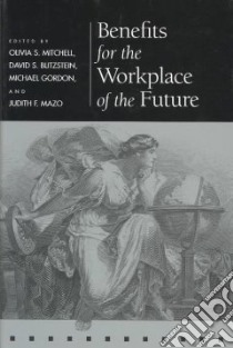 Benefits for the Workplace of the Future libro in lingua di Mitchell Olivia S. (EDT), Blitzstein David S. (EDT), Gordon Michael (EDT), Mazo Judith F. (EDT), Wharton School Pension Research Council (COR)