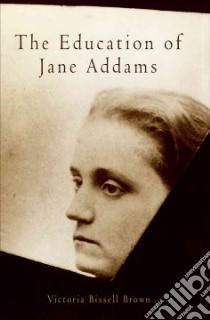 The Education of Jane Addams libro in lingua di Brown Victoria Bissell