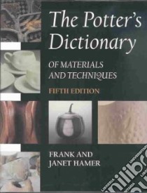 The Potter's Dictionary of Materials and Techniques libro in lingua di Hamer Frank, Hamer Janet