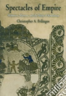 Spectacles Of Empire libro in lingua di Frilingos Christopher A.