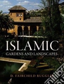 Islamic Gardens and Landscapes libro in lingua di Ruggles D. Fairchild