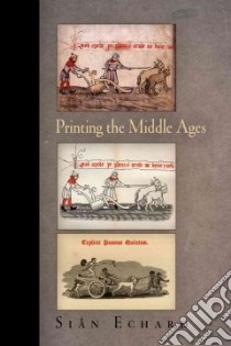 Printing the Middle Ages libro in lingua di Echard Sian