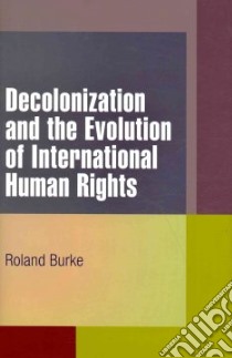 Decolonization and the Evolution of International Human Rights libro in lingua di Burke Roland