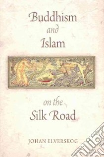 Buddhism and Islam on the Silk Road libro in lingua di Elverskog Johan