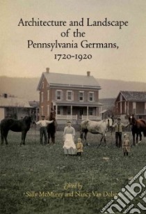 Architecture and Landscape of the Pennsylvania Germans, 1720-1920 libro in lingua di McMurry Sally (EDT), Van Dolsen Nancy (EDT)