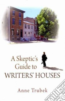 A Skeptic's Guide to Writers' Houses libro in lingua di Trubek Anne