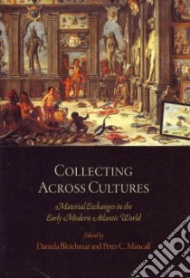 Collecting Across Cultures libro in lingua di Bleichmar Daniela (EDT), Mancall Peter C. (EDT), Baker Malcolm (FRW)