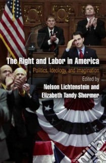 The Right and Labor in America libro in lingua di Lichtenstein Nelson (EDT), Shermer Elizabeth Tandy (EDT)