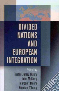 Divided Nations and European Integration libro in lingua di Mabry Tristan James (EDT), McGarry John (EDT), Moore Margaret (EDT), O'Leary Brendan (EDT)