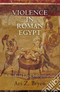 Violence in Roman Egypt libro in lingua di Bryen Ari Z.