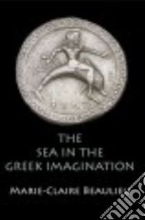 The Sea in the Greek Imagination libro in lingua di Beaulieu Marie-claire