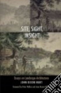 Site, Sight, Insight libro in lingua di Hunt John Dixon, Walker Peter (FRW), Gillette Jane Brown (FRW)