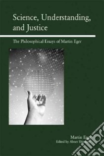 Science, Understanding, And Justice libro in lingua di Eger Martin, Shimony Abner