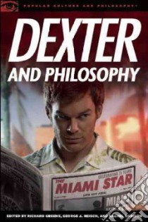 Dexter and Philosophy libro in lingua di Greene Richard (EDT), Reisch George A. (EDT), Robison-Greene Rachel (EDT)